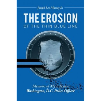 The Erosion of the Thin Blue Line: Memoirs of My Life as a Washington, D.C. Police Officer, Joseph Lee Massey Jr (Author) The Erosion of the Thin Blue Line: Memoirs of My Life as a Washington, D.C. Police Officer, Joseph Lee Massey Jr (Author)