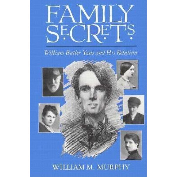 Family Secrets: William Butler Yeats and His Relatives, William Michael Murphy (Author)