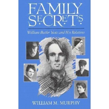 Family Secrets: William Butler Yeats and His Relatives, William Michael Murphy (Author) Family Secrets: William Butler Yeats and His Relatives, William Michael Murphy (Author)