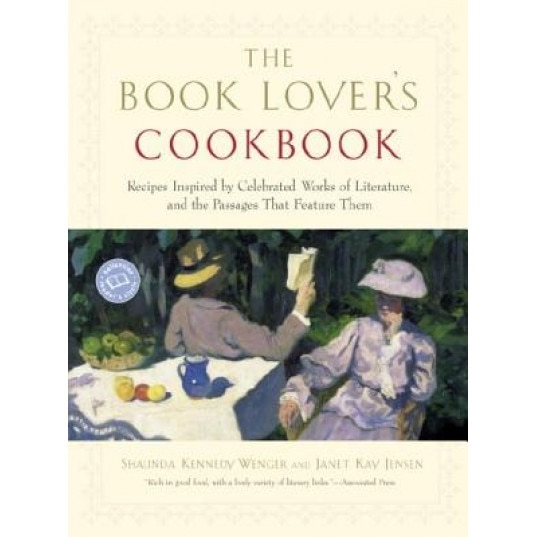 The Book Lover's Cookbook: Recipes Inspired by Celebrated Works of Literature, and the Passages That Feature Them, Shaunda Kennedy Wenger, Janet Jensen