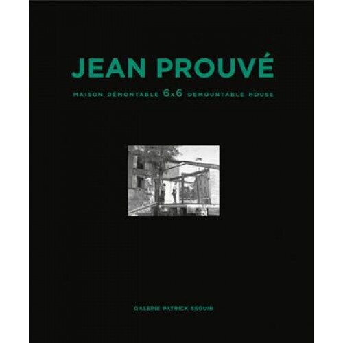 Jean Prouve Maison Demontable 6x6 Demountable House, Patrick Seguin (Editor)