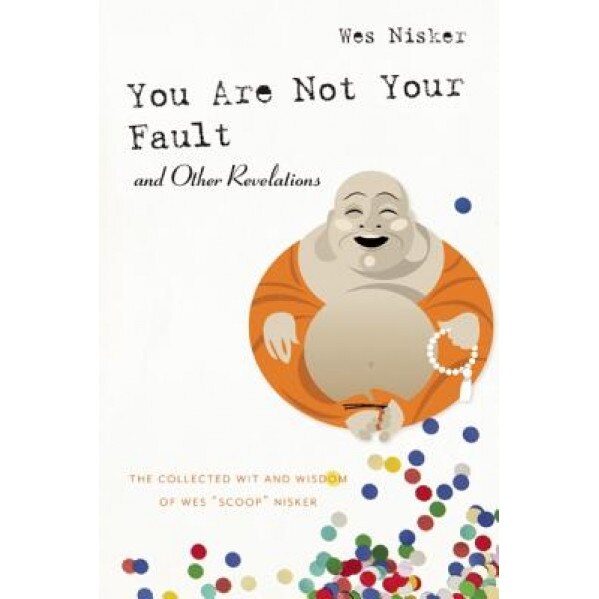 You Are Not Your Fault and Other Revelations: The Collected Wit and Wisdom of Wes 