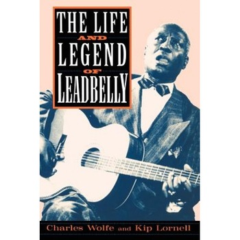 The Life and Legend of Leadbelly, Kip Lornell, Wolfe/Lornell, Charles K. Wolfe The Life and Legend of Leadbelly, Kip Lornell, Wolfe/Lornell, Charles K. Wolfe