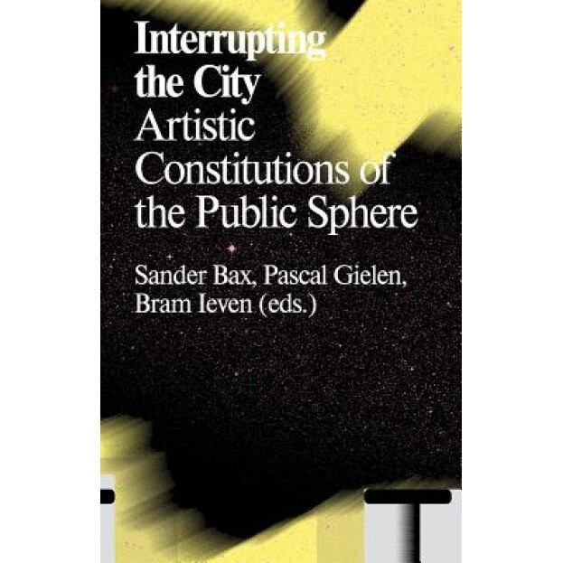 Interrupting the City: Artistic Constitutions of the Public Sphere, Sander Bax (Editor)