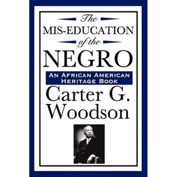 The MIS-Education of the Negro (an African American Heritage Book), Carter G. Woodson (Author) The MIS-Education of the Negro (an African American Heritage Book), Carter G. Woodson (Author)