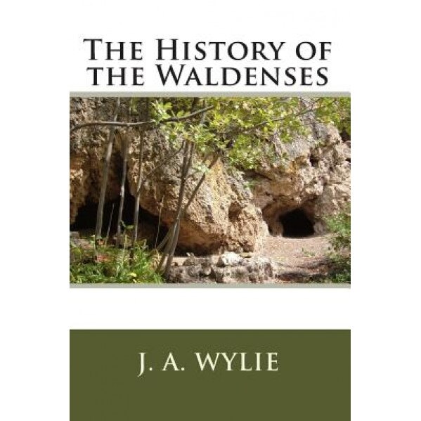The History of the Waldenses, J. A. Wylie (Author)