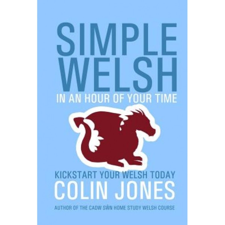 Simple Welsh in an Hour of Your Time: Kickstart Your Welsh Today, Colin Jones (Author)