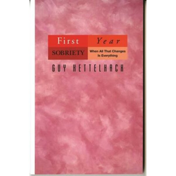 First Year Sobriety: When All That Changes Is Everything, Guy Kettlehack, Guy Kettelhack