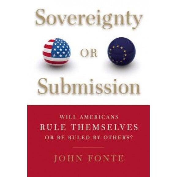Sovereignty or Submission: Will Americans Rule Themselves or Be Ruled by Others?, John Fonte (Author)