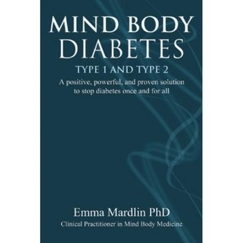 Mind Body Diabetes Type 1 and Type 2: A Positive, Powerful, and Proven Solution to Stop Diabetes Once and for All, Emma Mardlin (Author) Mind Body Diabetes Type 1 and Type 2: A Positive, Powerful, and Proven Solution to Stop Diabetes Once and for All, Emma Mardlin (Author)
