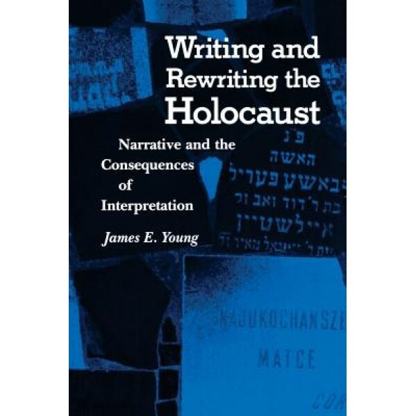 Writing and Rewriting the Holocaust: Narrative and the Consequences of Interpretation, James Edward Young (Author)