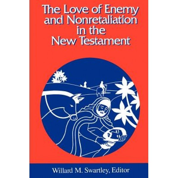 The Love of Enemy and Nonretaliation in the New Testament, Willard M. Swartley (Editor)