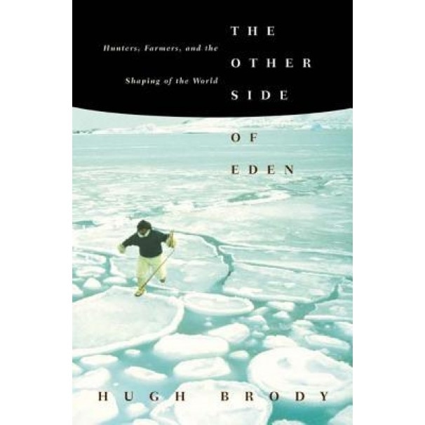 The Other Side of Eden: Hunters, Farmers, and the Shaping of the World, Hugh Brody (Author)