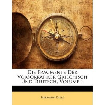 Die Fragmente Der Vorsokratiker Griechisch Und Deutsch, Volume 1, Hermann Diels (Author) Die Fragmente Der Vorsokratiker Griechisch Und Deutsch, Volume 1, Hermann Diels (Author)