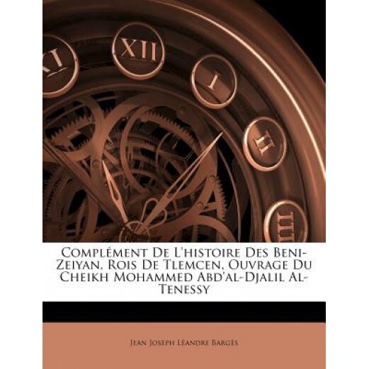 Complment de L'Histoire Des Beni-Zeiyan, Rois de Tlemcen, Ouvrage Du Cheikh Mohammed Abd'al-Djalil Al-Tenessy, Jean Joseph Landre Bargs (Author)