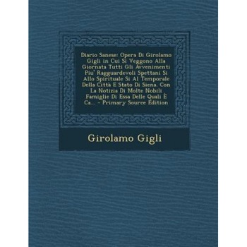 Diario Sanese: Opera Di Girolamo Gigli in Cui Si Veggono Alla Giornata Tutti Gli Avvenimenti Piu' Ragguardevoli Spettani Si Allo Spir, Girolamo Gigli (Author) Diario Sanese: Opera Di Girolamo Gigli in Cui Si Veggono Alla Giornata Tutti Gli Avvenimenti Piu' Ragguardevoli Spettani Si Allo Spir, Girolamo Gigli (Author)