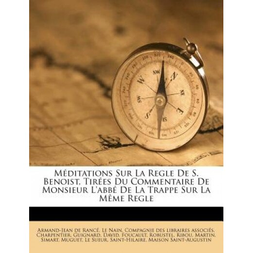 M Ditations Sur La Regle de S. Benoist, Tir Es Du Commentaire de Monsieur L'Abb de La Trappe Sur La M Me Regle, Armand-Jean De Ranc (Author)
