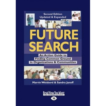 Future Search: An Action Guide to Finding Common Ground in Organizations and Communities (Large Print 16pt) - Marvin Weisbord (Author) Future Search: An Action Guide to Finding Common Ground in Organizations and Communities (Large Print 16pt) - Marvin Weisbord (Author)
