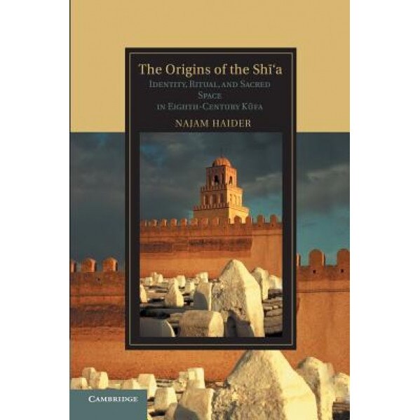 The Origins of the Sh 'a: Identity, Ritual, and Sacred Space in Eighth-Century K Fa, Najam Haider (Author)
