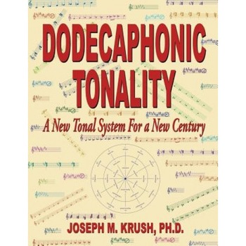 Dodecaphonic Tonality - A New Tonal System for a New Century, Joseph M. Krush (Author) Dodecaphonic Tonality - A New Tonal System for a New Century, Joseph M. Krush (Author)