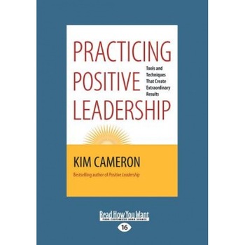 Practicing Positive Leadership: Tools and Techniques That Create Extraordinary Results - Kim Cameron (Author) Practicing Positive Leadership: Tools and Techniques That Create Extraordinary Results - Kim Cameron (Author)