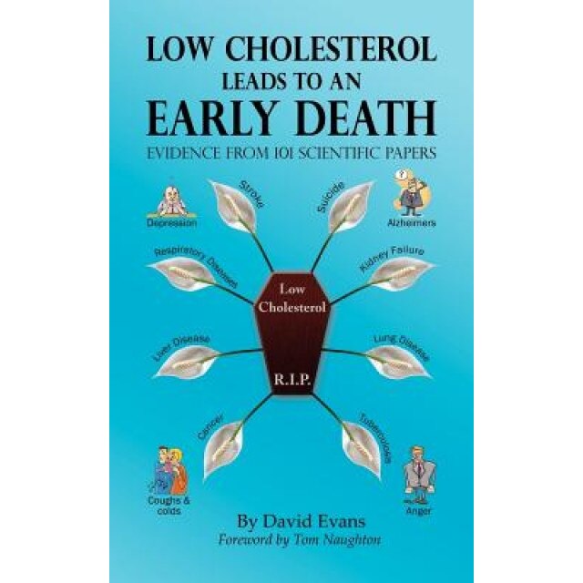Low Cholesterol Leads to an Early Death - Evidence from 101 Scientific Papers, David Evans (Author)