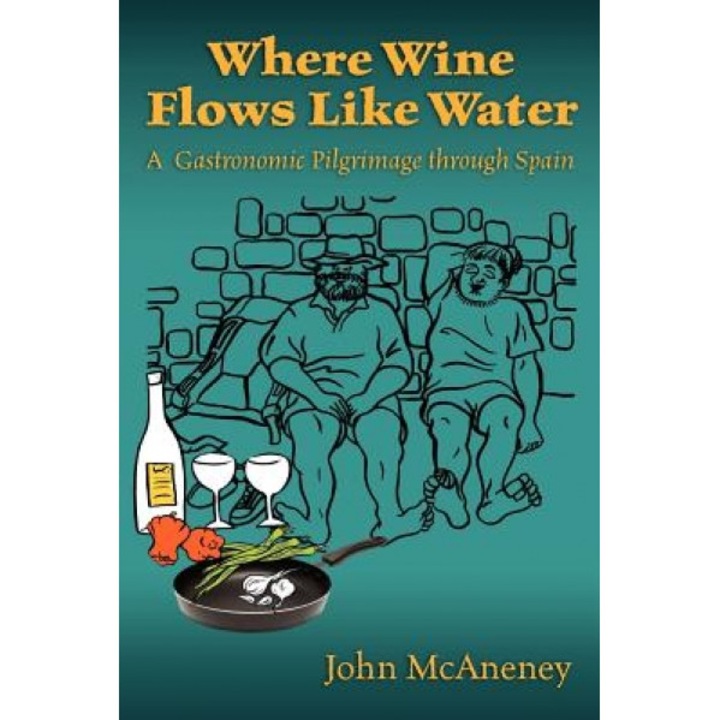 Where Wine Flows Like Water: A Gastronomic Pilgrimage Across Spain, John McAneney (Author)
