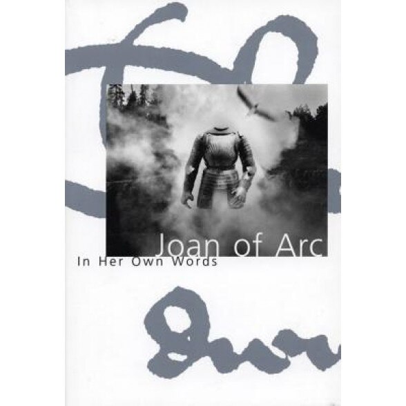 Joan of Arc: In Her Own Words,