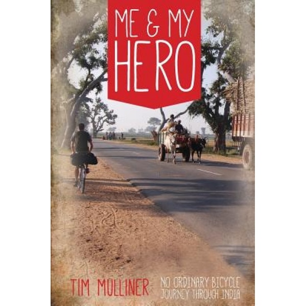 Me and My Hero: No Ordinary Bicycle Journey Through India, Tim Mulliner (Author)