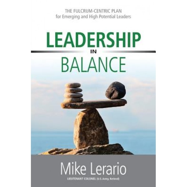 Leadership in Balance: The Fulcrum-Centric Plan for Emerging and High Potential Leaders - Mike Lerario (Author)