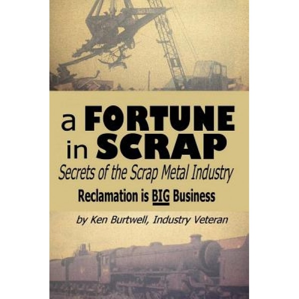 A Fortune in Scrap - Secrets of the Scrap Metal Industry, Ken Burtwell (Author)