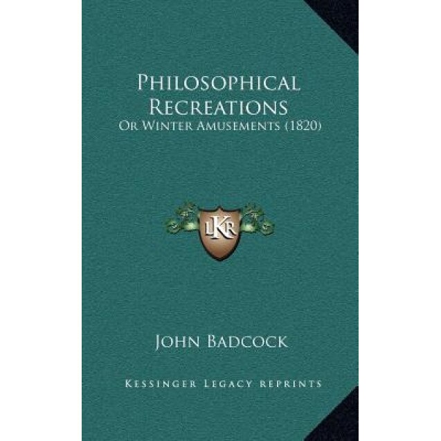 Philosophical Recreations: Or Winter Amusements (1820), John, Jr. Badcock (Author)