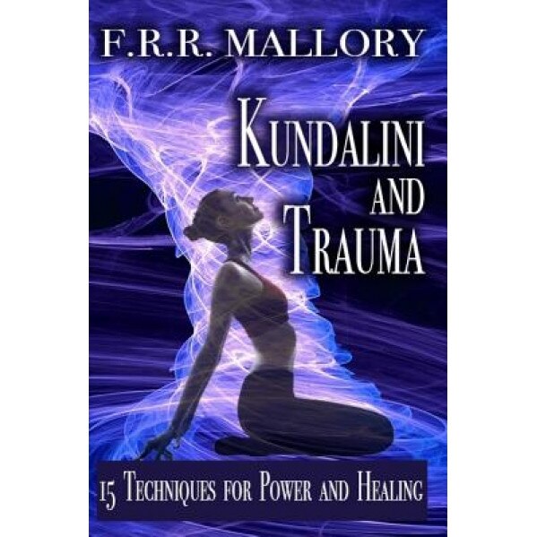 Kundalini and Trauma: The Big Secret of Big Energy - F. R. R. Mallory (Author)