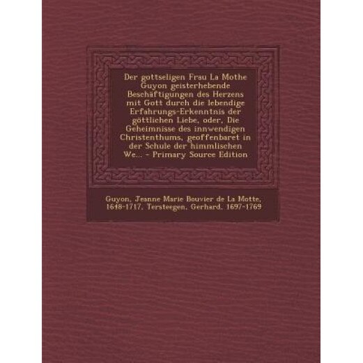 Der Gottseligen Frau La Mothe Guyon Geisterhebende Beschaftigungen Des Herzens Mit Gott Durch Die Lebendige Erfahrungs-Erkenntnis Der Gottlichen Liebe, Gerhard Tersteegen (Author)