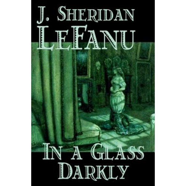 In a Glass Darkly, Joseph Sheridan Le Fanu (Author)