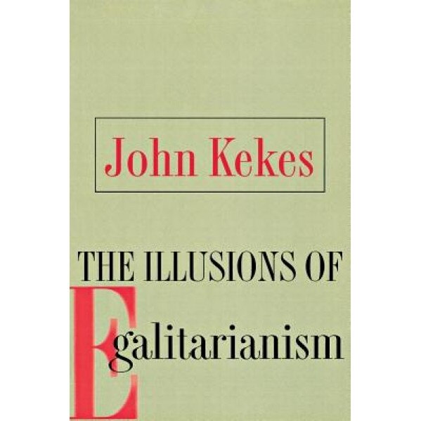 The Illusions of Egalitarianism, John Kekes (Author)