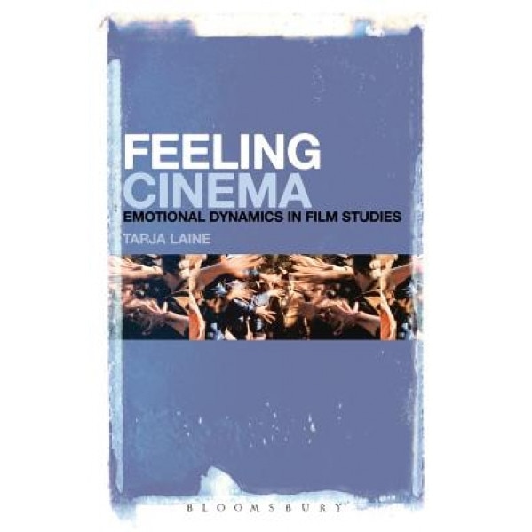 Feeling Cinema: Emotional Dynamics in Film Studies, Tarja Laine (Author)
