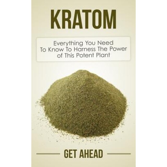 Kratom: Everything You Need to Know to Harness the Power of This Potent Plant, Get Ahead (Author)