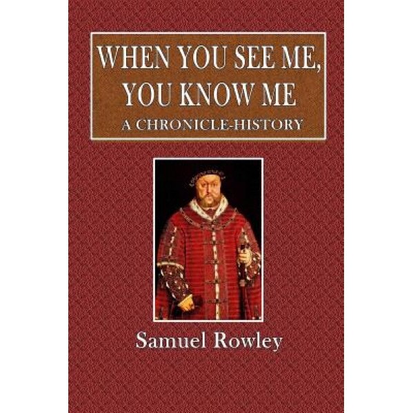 When You See Me, You Know Me: A Chronicle-History, Samuel Rowley (Author)