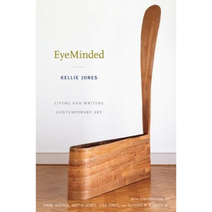 Eyeminded: Living and Writing Contemporary Art, Kellie Jones (Author)