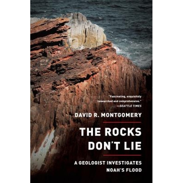 The Rocks Don't Lie: A Geologist Investigates Noah's Flood, David R. Montgomery (Author)