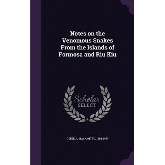 Notes on the Venomous Snakes from the Islands of Formosa and Riu Kiu, Masamitsu Oshima (Author)