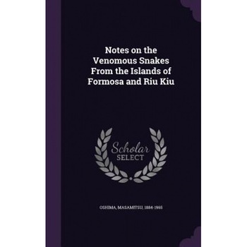 Notes on the Venomous Snakes from the Islands of Formosa and Riu Kiu, Masamitsu Oshima (Author) Notes on the Venomous Snakes from the Islands of Formosa and Riu Kiu, Masamitsu Oshima (Author)