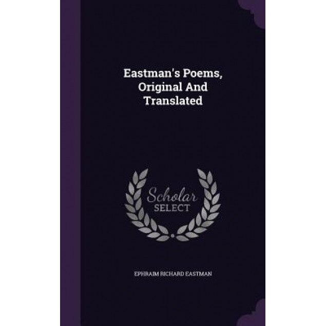 Eastman's Poems, Original and Translated, Ephraim Richard Eastman (Author)
