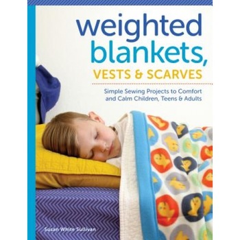 Weighted Blankets, Vests, and Scarves: Simple Sewing Projects to Comfort and Calm Children, Teens, and Adults, Susan Sullivan (Author) Weighted Blankets, Vests, and Scarves: Simple Sewing Projects to Comfort and Calm Children, Teens, and Adults, Susan Sullivan (Author)
