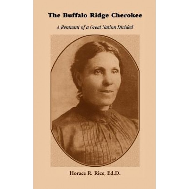 The Buffalo Ridge Cherokee: A Remnant of a Great Nation Divided, Horace R. Rice (Author)