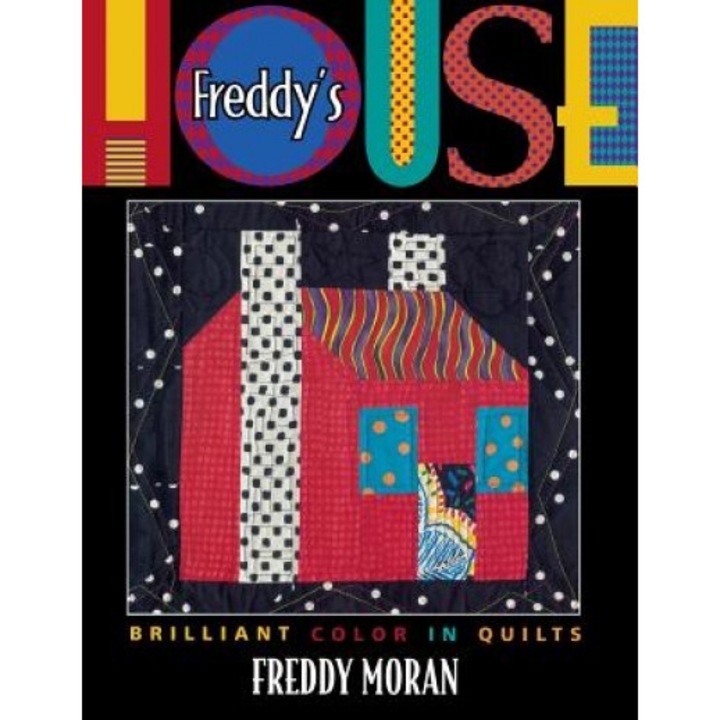 Freddy's House: Brilliant Color in Quilts, Freddy Duffy Moran (Author)