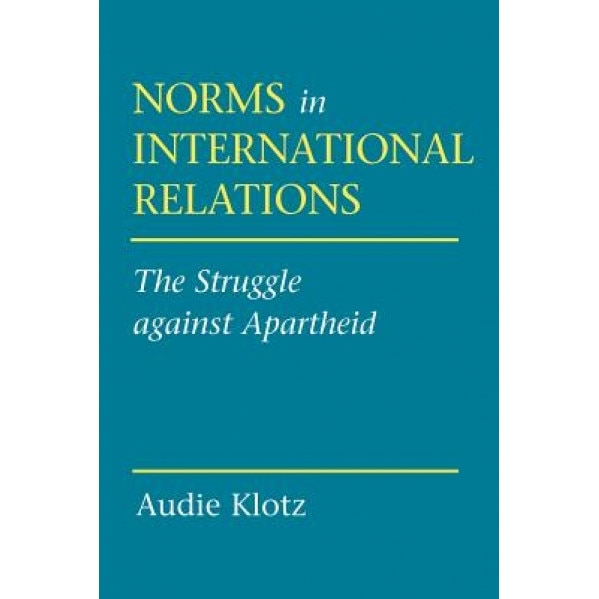 Norms in International Relations: The Struggle Against Apartheid, Audie Klotz (Author)