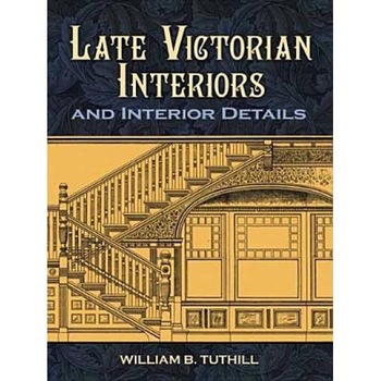 Late Victorian Interiors and Interior Details, William B. Tuthill Late Victorian Interiors and Interior Details, William B. Tuthill