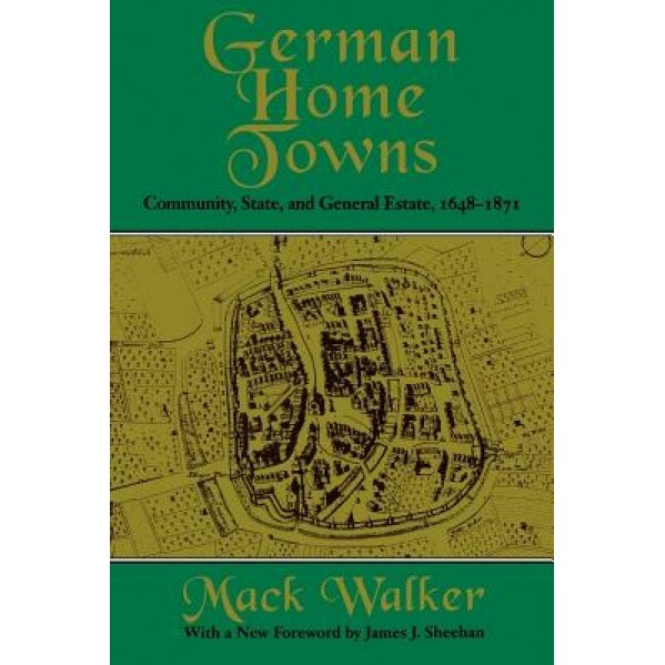 German Home Towns: Community, State, and General Estate, 1648-1871, Mack Walker (Author)